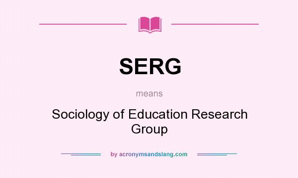 What does SERG mean? It stands for Sociology of Education Research Group