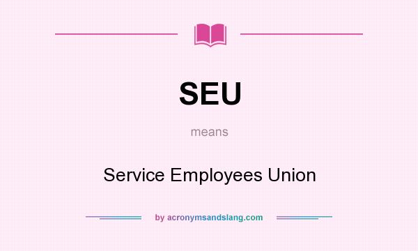 What does SEU mean? It stands for Service Employees Union
