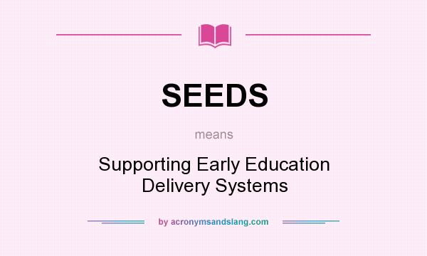 What does SEEDS mean? It stands for Supporting Early Education Delivery Systems