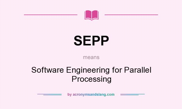 What does SEPP mean? It stands for Software Engineering for Parallel Processing