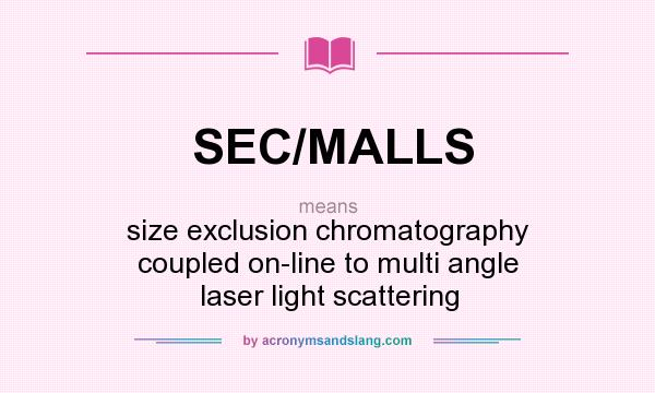 What does SEC/MALLS mean? It stands for size exclusion chromatography coupled on-line to multi angle laser light scattering