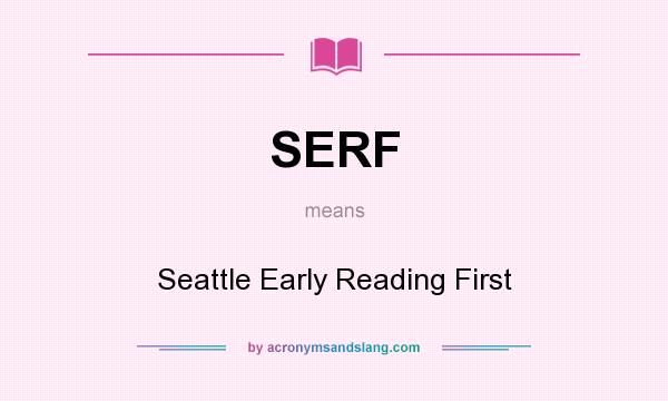 What does SERF mean? It stands for Seattle Early Reading First