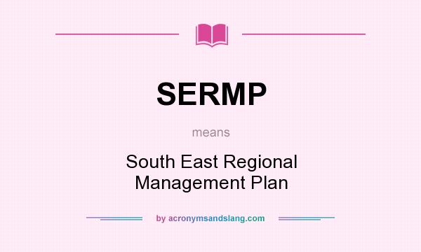 What does SERMP mean? It stands for South East Regional Management Plan