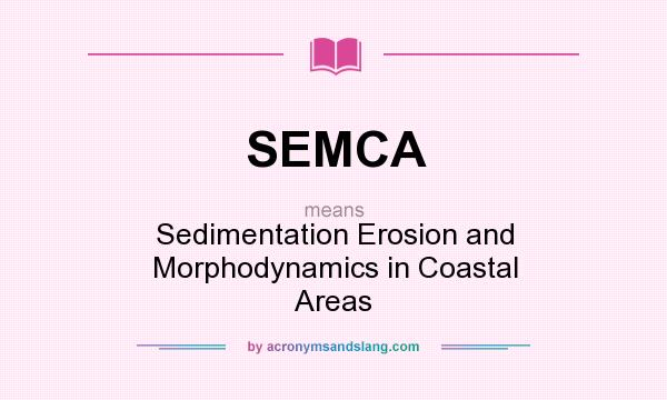 What does SEMCA mean? It stands for Sedimentation Erosion and Morphodynamics in Coastal Areas