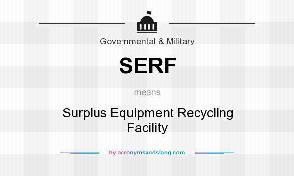 What does SERF mean? It stands for Surplus Equipment Recycling Facility