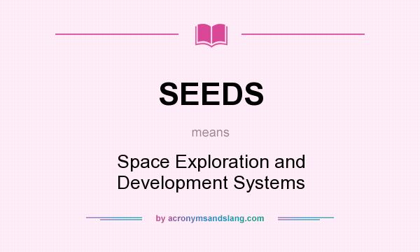 What does SEEDS mean? It stands for Space Exploration and Development Systems