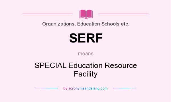 What does SERF mean? It stands for SPECIAL Education Resource Facility