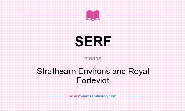 What does SERF mean? It stands for Strathearn Environs and Royal Forteviot