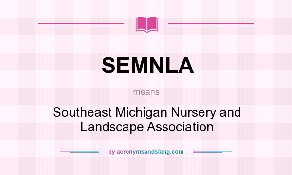 What does SEMNLA mean? It stands for Southeast Michigan Nursery and Landscape Association