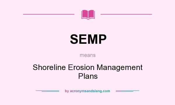 What does SEMP mean? It stands for Shoreline Erosion Management Plans