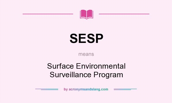 What does SESP mean? It stands for Surface Environmental Surveillance Program