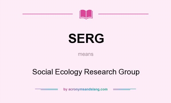 What does SERG mean? It stands for Social Ecology Research Group