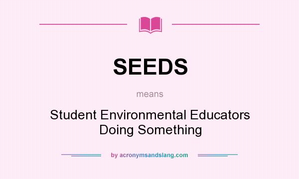 What does SEEDS mean? It stands for Student Environmental Educators Doing Something
