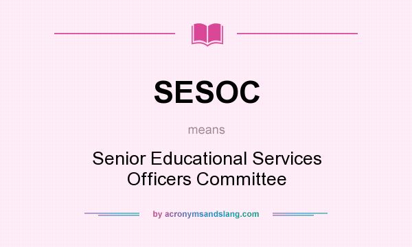 What does SESOC mean? It stands for Senior Educational Services Officers Committee