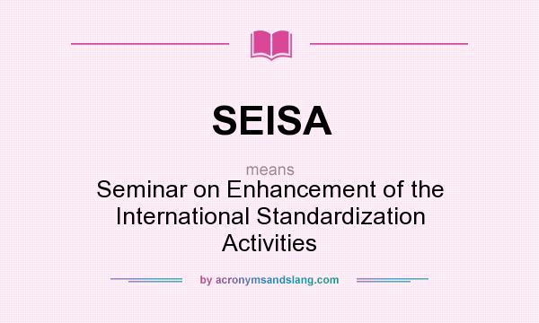What does SEISA mean? It stands for Seminar on Enhancement of the International Standardization Activities