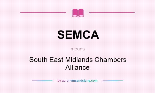 What does SEMCA mean? It stands for South East Midlands Chambers Alliance