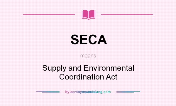 What does SECA mean? It stands for Supply and Environmental Coordination Act
