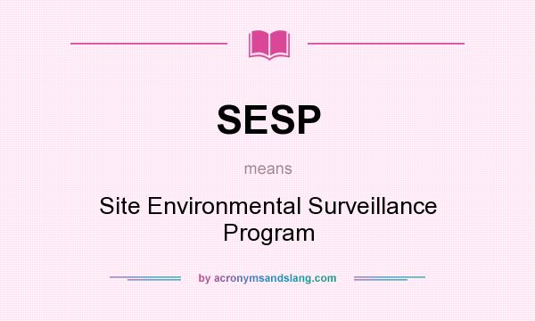 What does SESP mean? It stands for Site Environmental Surveillance Program