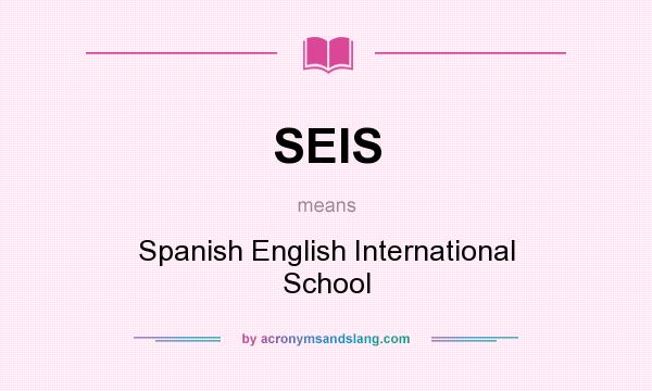 What does SEIS mean? It stands for Spanish English International School