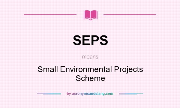 What does SEPS mean? It stands for Small Environmental Projects Scheme