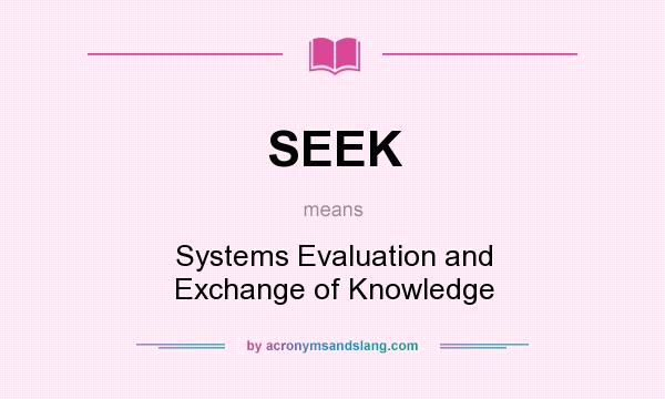 What does SEEK mean? It stands for Systems Evaluation and Exchange of Knowledge