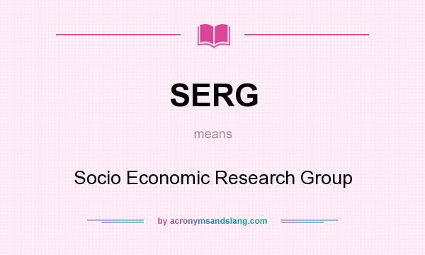What does SERG mean? It stands for Socio Economic Research Group