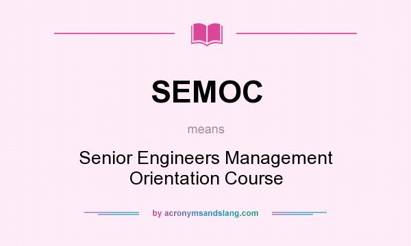 What does SEMOC mean? It stands for Senior Engineers Management Orientation Course