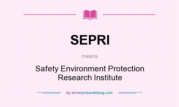What does SEPRI mean? It stands for Safety Environment Protection Research Institute