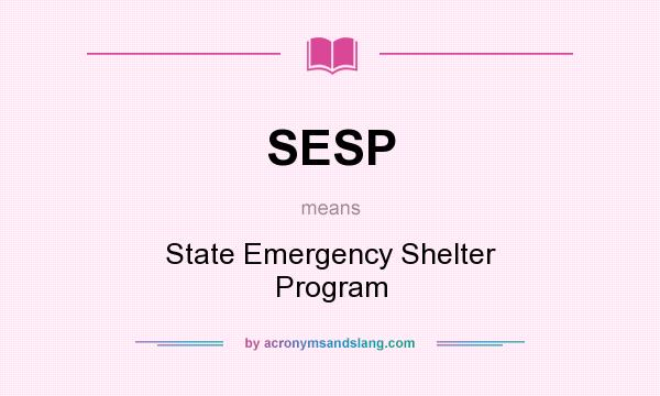 What does SESP mean? It stands for State Emergency Shelter Program