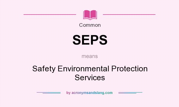 What does SEPS mean? It stands for Safety Environmental Protection Services