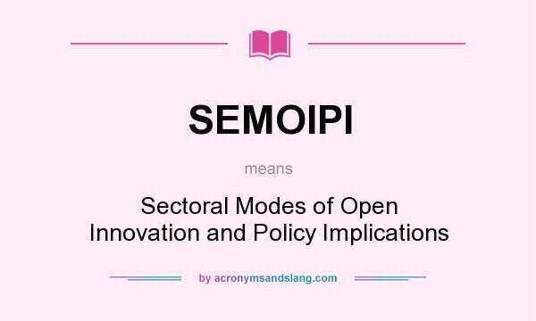 What does SEMOIPI mean? It stands for Sectoral Modes of Open Innovation and Policy Implications