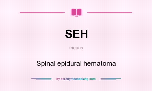 What does SEH mean? It stands for Spinal epidural hematoma
