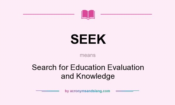 What does SEEK mean? It stands for Search for Education Evaluation and Knowledge