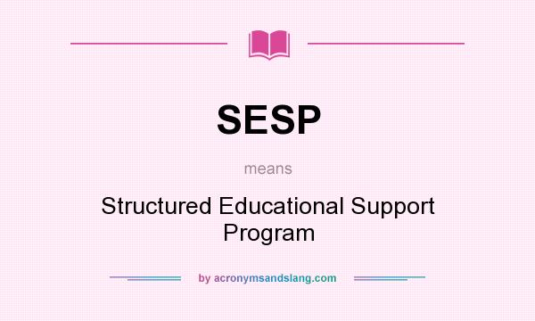 What does SESP mean? It stands for Structured Educational Support Program