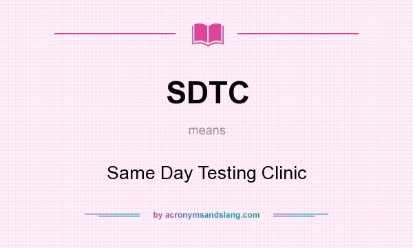 What does SDTC mean? It stands for Same Day Testing Clinic