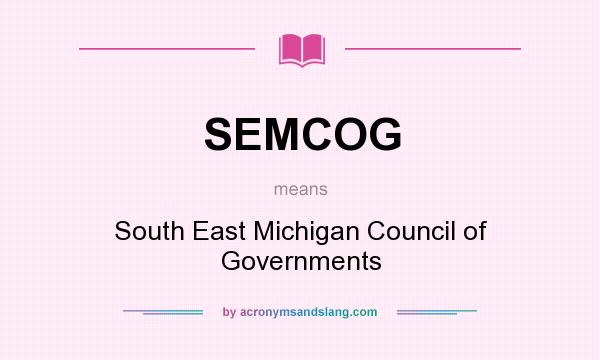 What does SEMCOG mean? It stands for South East Michigan Council of Governments