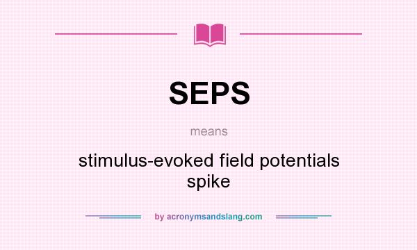What does SEPS mean? It stands for stimulus-evoked field potentials spike