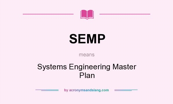 What does SEMP mean? It stands for Systems Engineering Master Plan