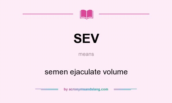 What does SEV mean? It stands for semen ejaculate volume