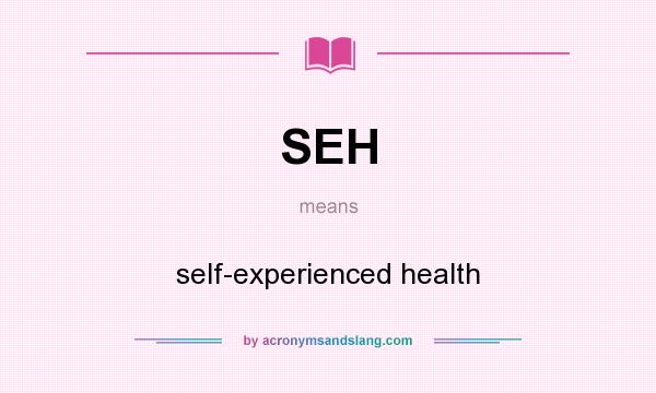 What does SEH mean? It stands for self-experienced health