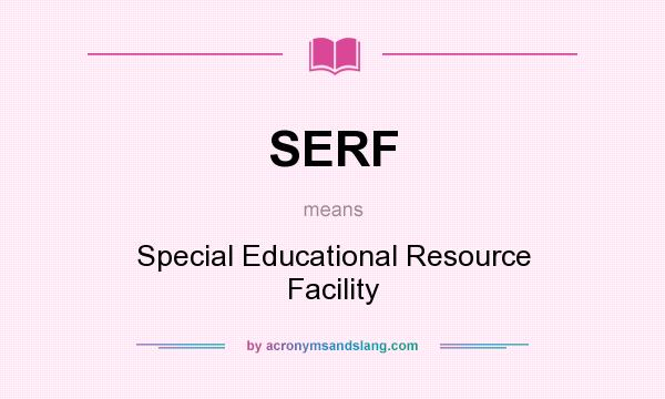 What does SERF mean? It stands for Special Educational Resource Facility