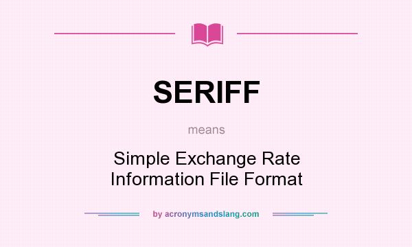 What does SERIFF mean? It stands for Simple Exchange Rate Information File Format