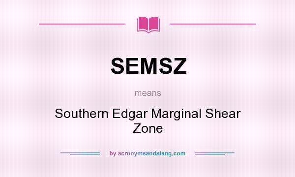 What does SEMSZ mean? It stands for Southern Edgar Marginal Shear Zone