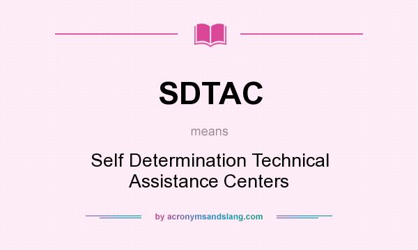 What does SDTAC mean? It stands for Self Determination Technical Assistance Centers