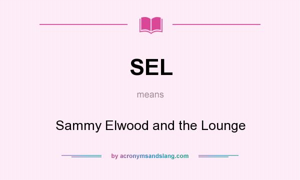 What does SEL mean? It stands for Sammy Elwood and the Lounge