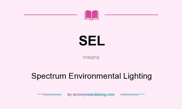 What does SEL mean? It stands for Spectrum Environmental Lighting