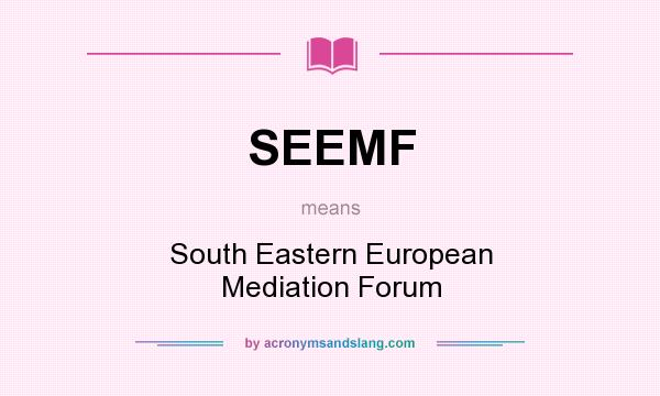 What does SEEMF mean? It stands for South Eastern European Mediation Forum