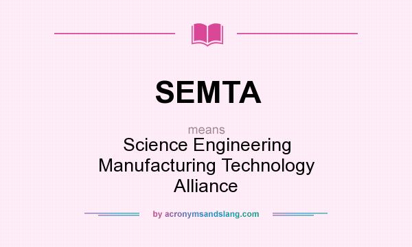 What does SEMTA mean? It stands for Science Engineering Manufacturing Technology Alliance