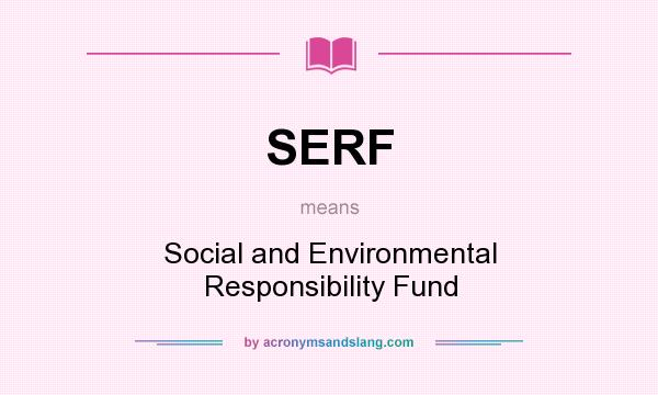 What does SERF mean? It stands for Social and Environmental Responsibility Fund