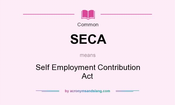 What does SECA mean? It stands for Self Employment Contribution Act